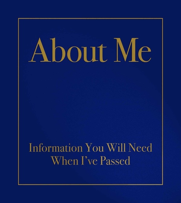About Me : Information You Will Need When I've Passed
