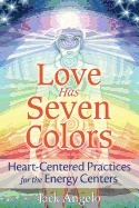 Love has seven colors - heart-centered practices for the energy centers