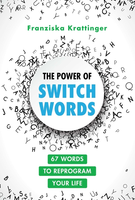 Power Of Switchwords : 67 Words to Reprogram Your Life