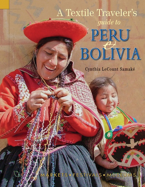 Textile Traveler's Guide To Peru & Bolivia