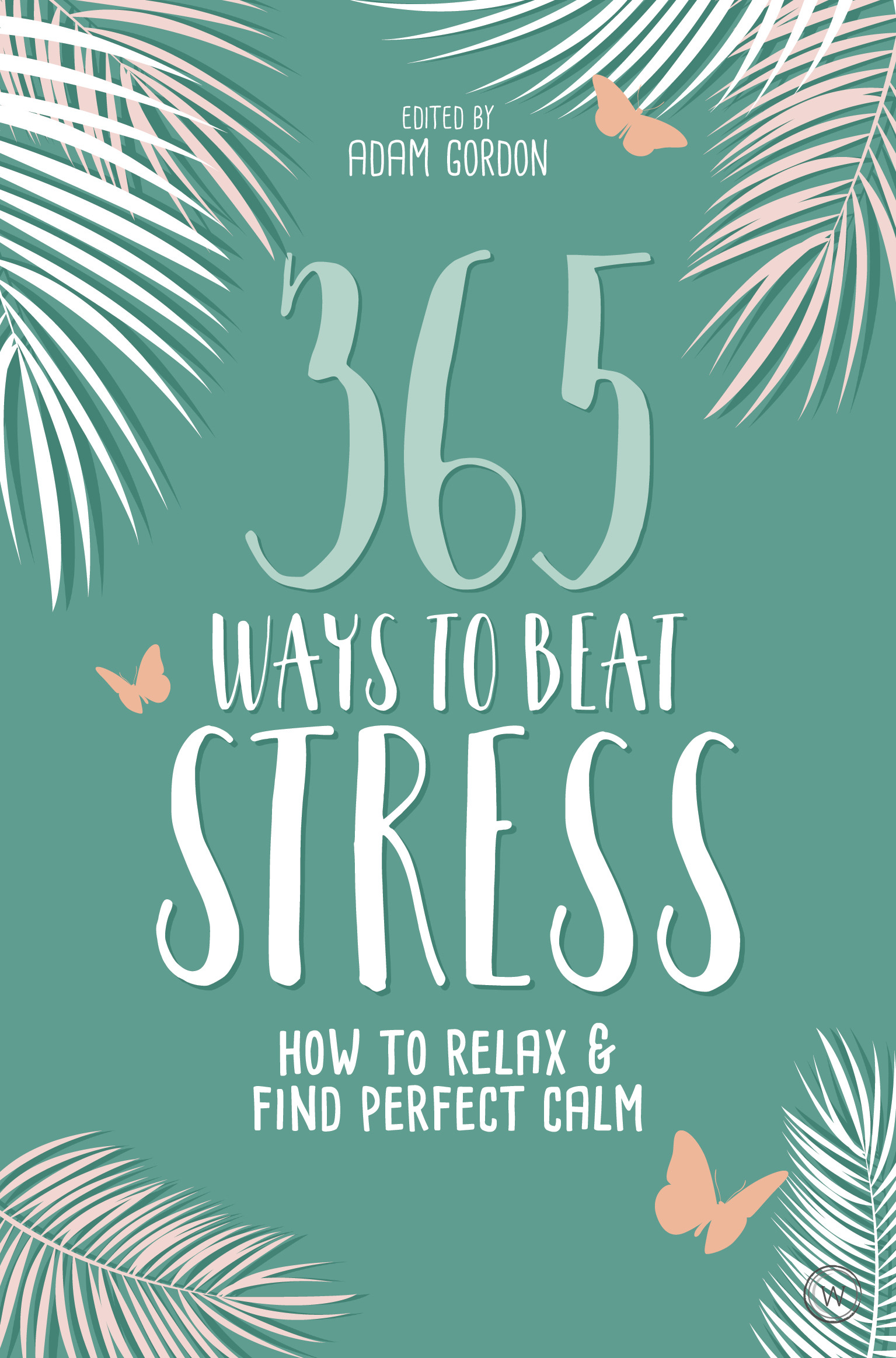 365 Ways to Beat Stress: How to Release Anxiety and Truly Relax