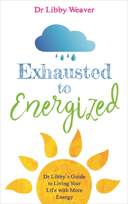 Exhausted to energized - dr libbys guide to living your life with more ener