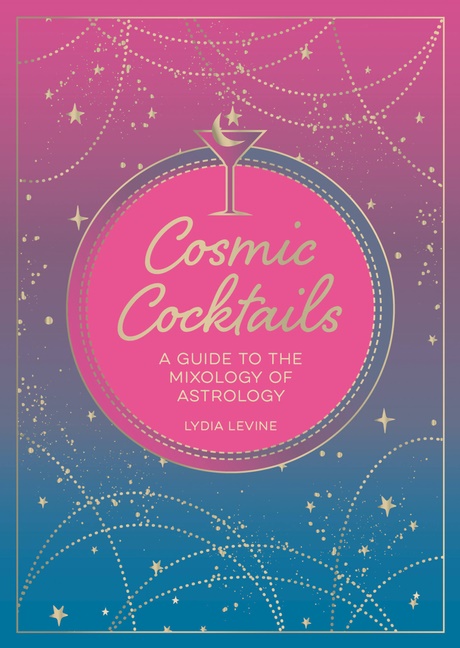 Cosmic Cocktails : A Guide to the Mixology of Astrology