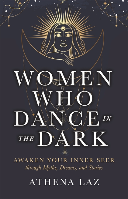 Women Who Dance in the Dark: Awaken Your Inner Seer through Myths, Dreams and Stories