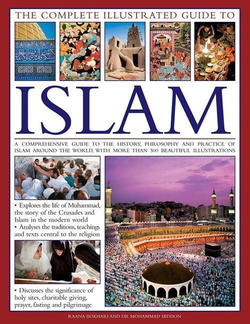 Complete illustrated guide to islam - a comprehensive guide to the history,