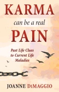 Karma Can Be A Real Pain : Past Life Clues to Current Life Maladies