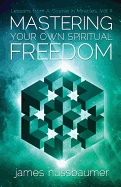 Mastering Your Own Spiritual Freedom : Lessons from 'A Course in Miracles'