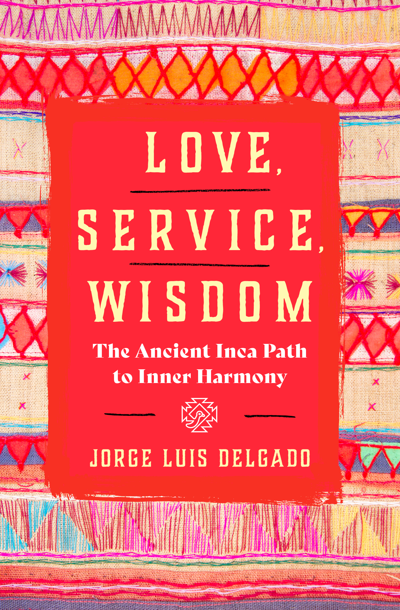 Love, Service, Wisdom: The Ancient Inca Path to Inner Harmony