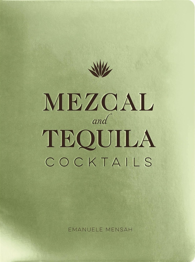 Mezcal and Tequila Cocktails: A Collection of Mezcal and Tequila Cocktails