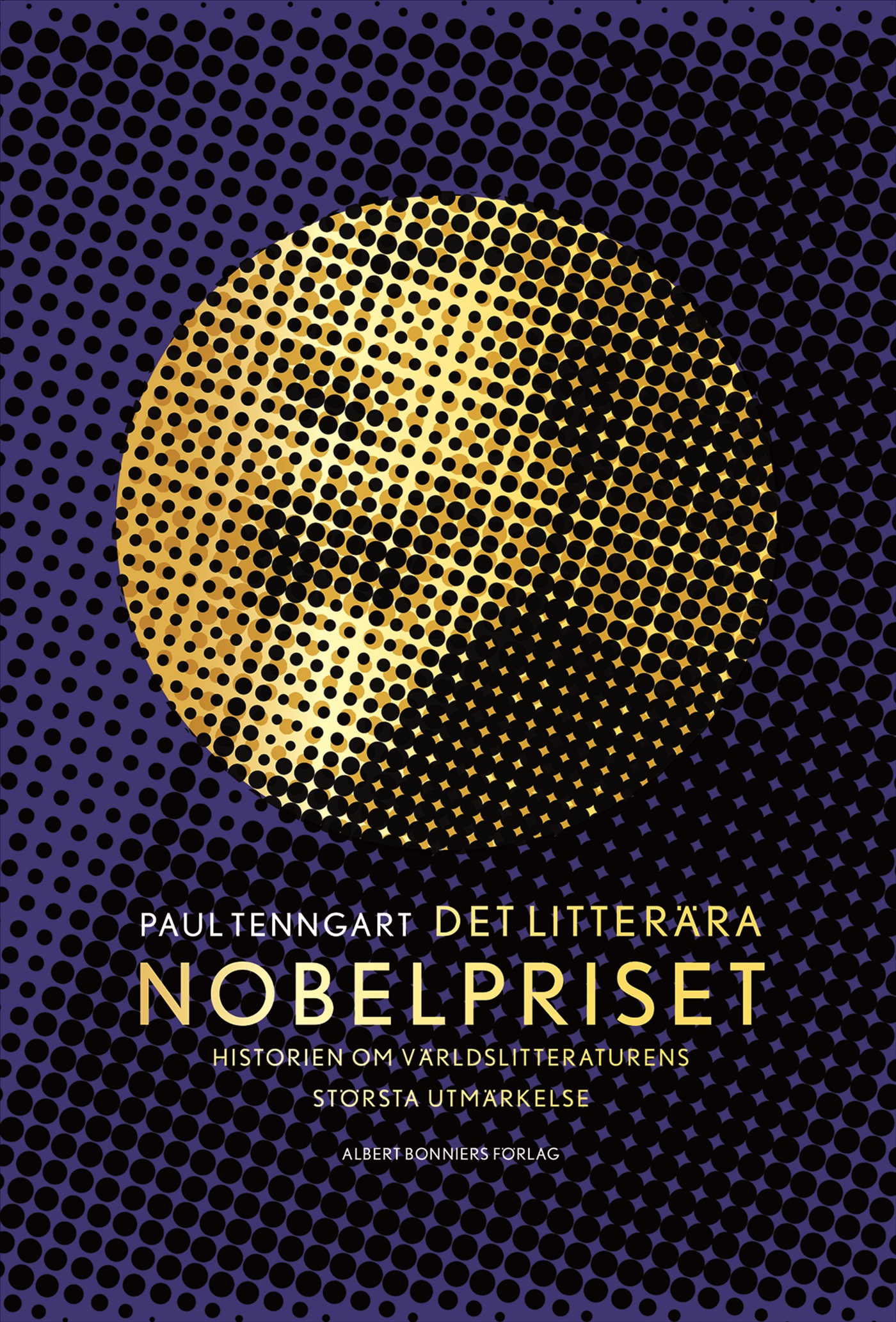 Det litterära Nobelpriset : historien om världslitteraturens största utmärkelse