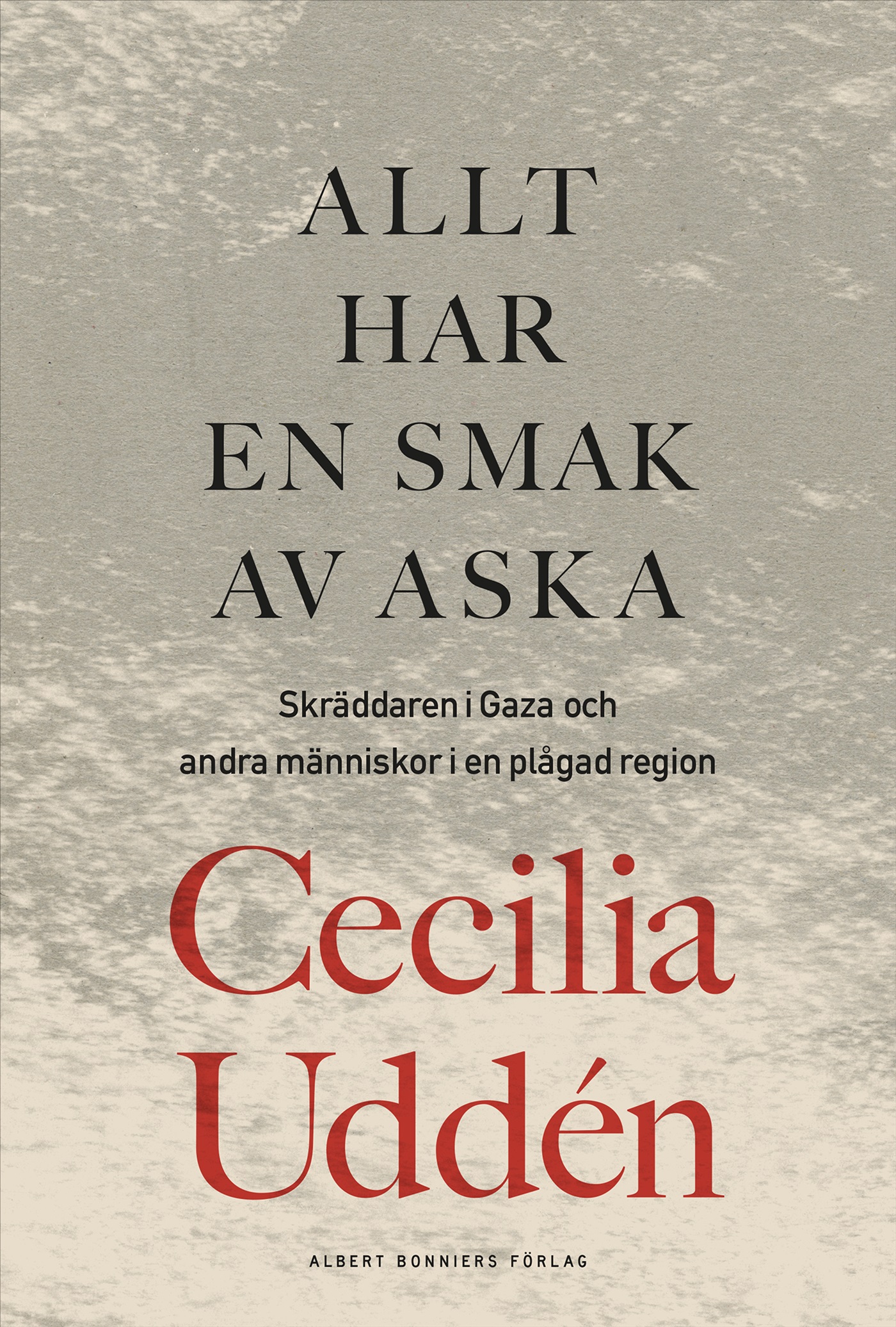 Allt har en smak av aska : skräddaren i Gaza och andra människor i en plågad region