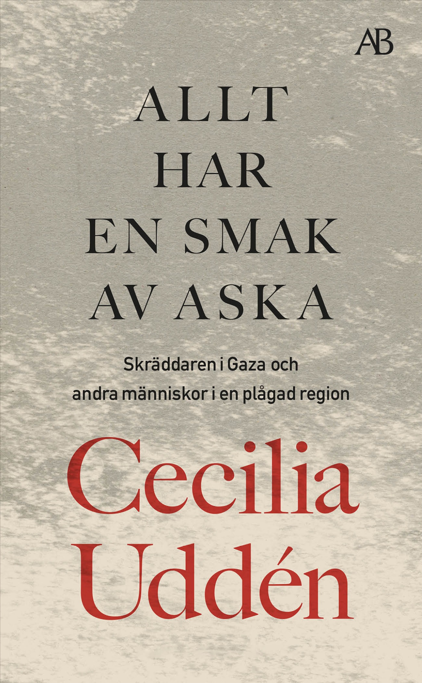 Allt har en smak av aska : skräddaren i Gaza och andra människor i en plågad region