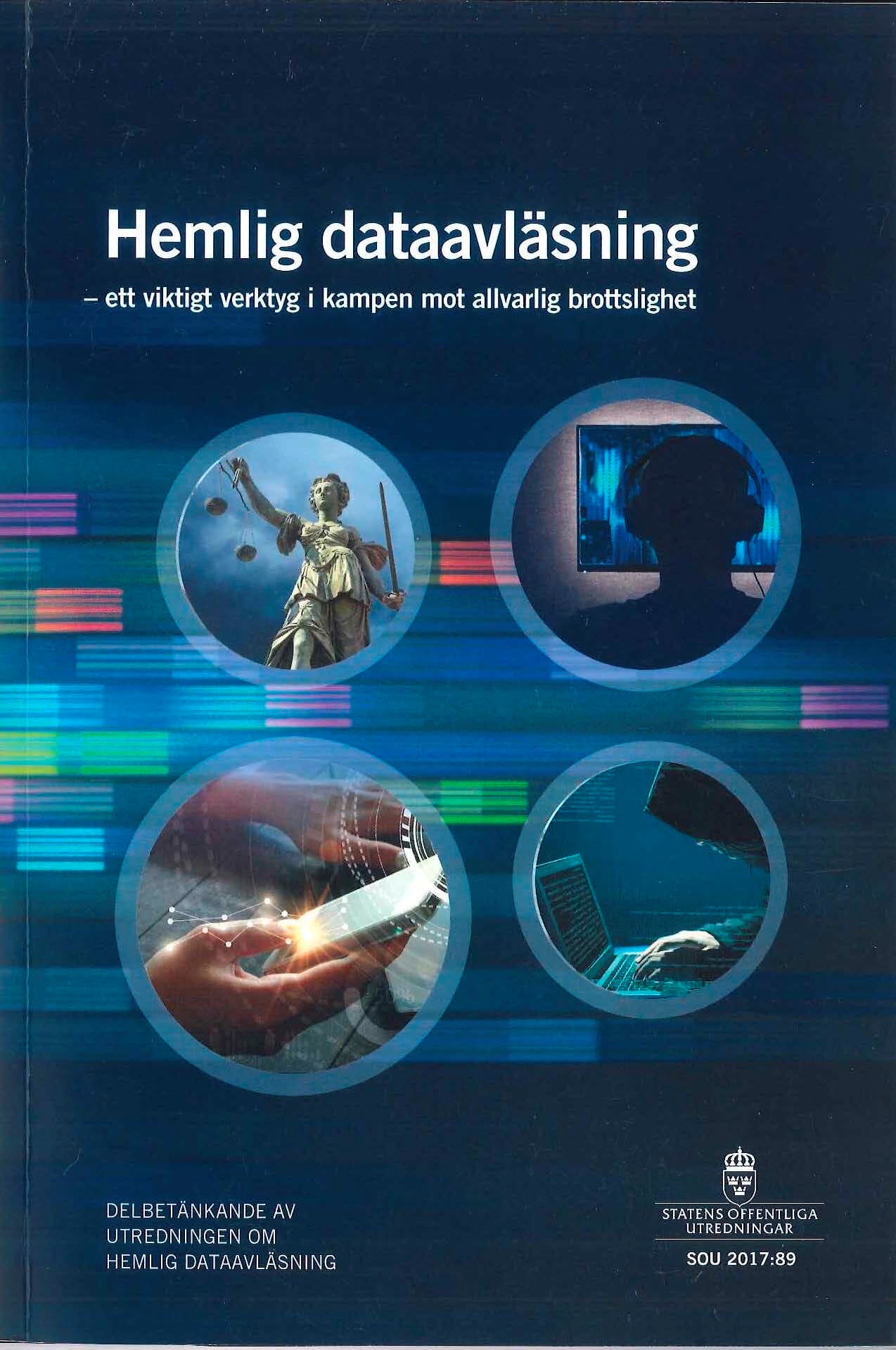 Hemlig dataavläsning - ett viktigt verktyg i kampen mot allvarlig brottslighet. SOU 2017:89 : Delbetänkande från Utredningen om hemlig dataavläsning