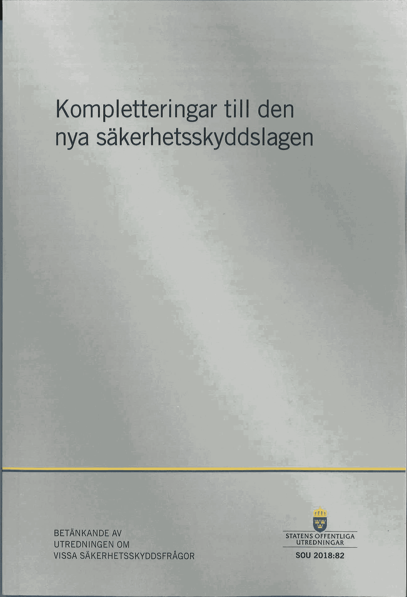 Kompletteringar till den nya säkerhetsskyddslagen. SOU 2018:82 : Betänkande från Utredningen om vissa säkerhetsskyddsfrågor (Ju 2017:08)