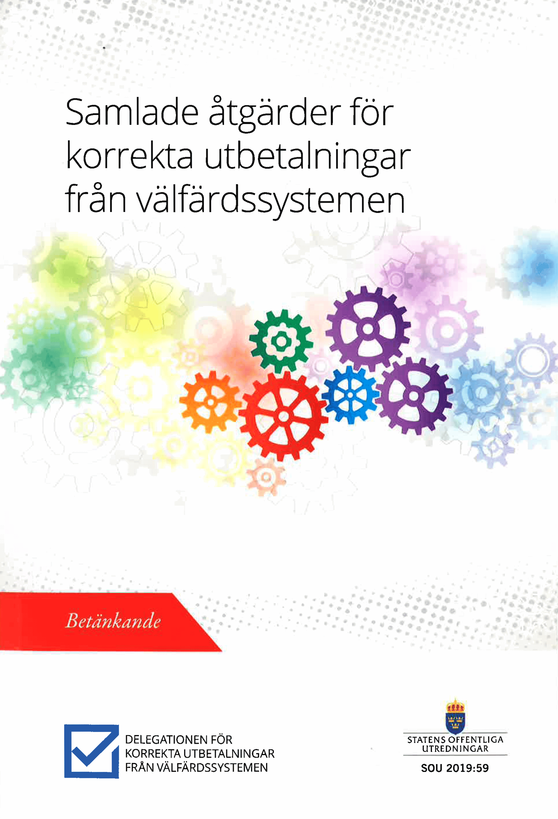 Samlade åtgärder för korrekta utbetalningar från välfärdssystemen. SOU 2019:59 : Betänkande från Delegationen för korrekta utbetalningar från välfärdssystemen (Fi 2016:07)